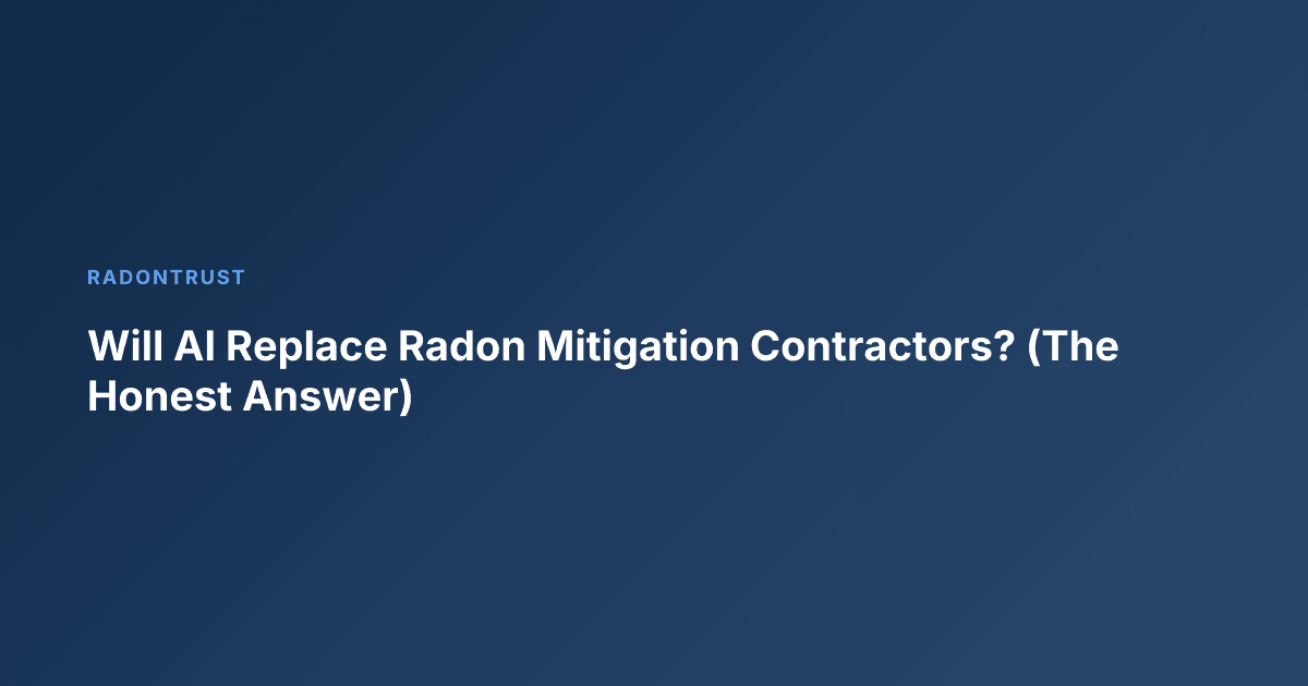 Will AI Replace Radon Mitigation Contractors? (The Honest Answer)