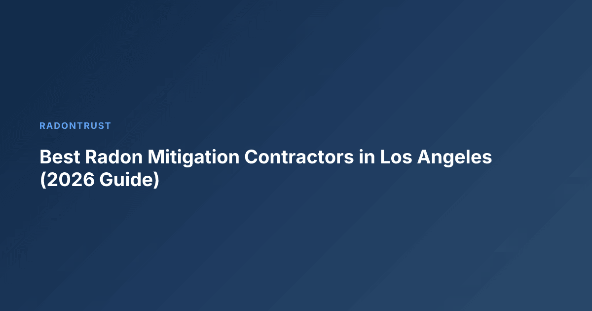 Best Radon Mitigation Contractors in Los Angeles (2026 Guide)