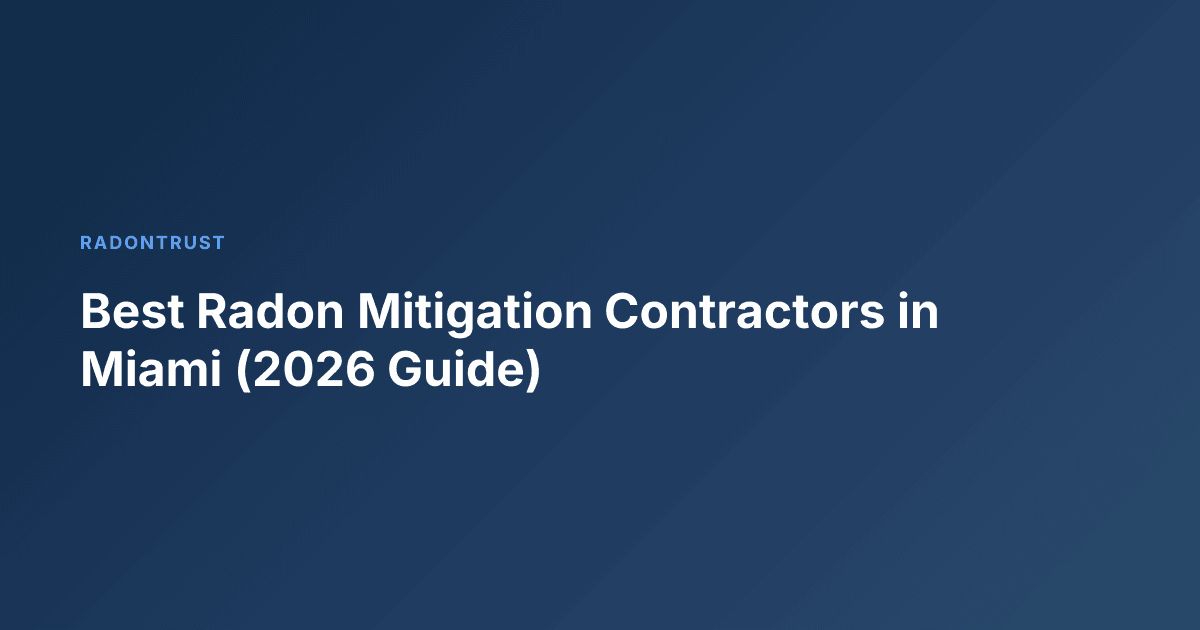 Best Radon Mitigation Contractors in Miami (2026 Guide)