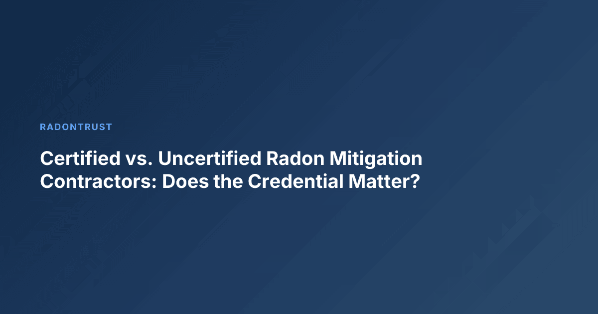 Certified vs. Uncertified Radon Mitigation Contractors: Does the Credential Matter?