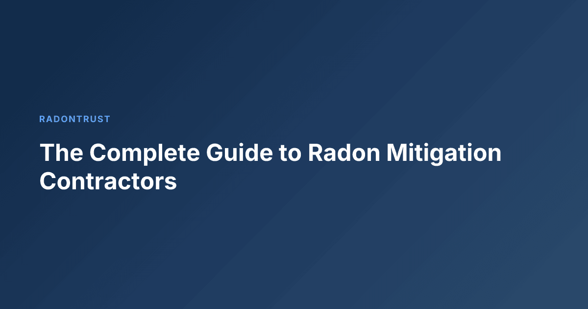 The Complete Guide to Radon Mitigation Contractors