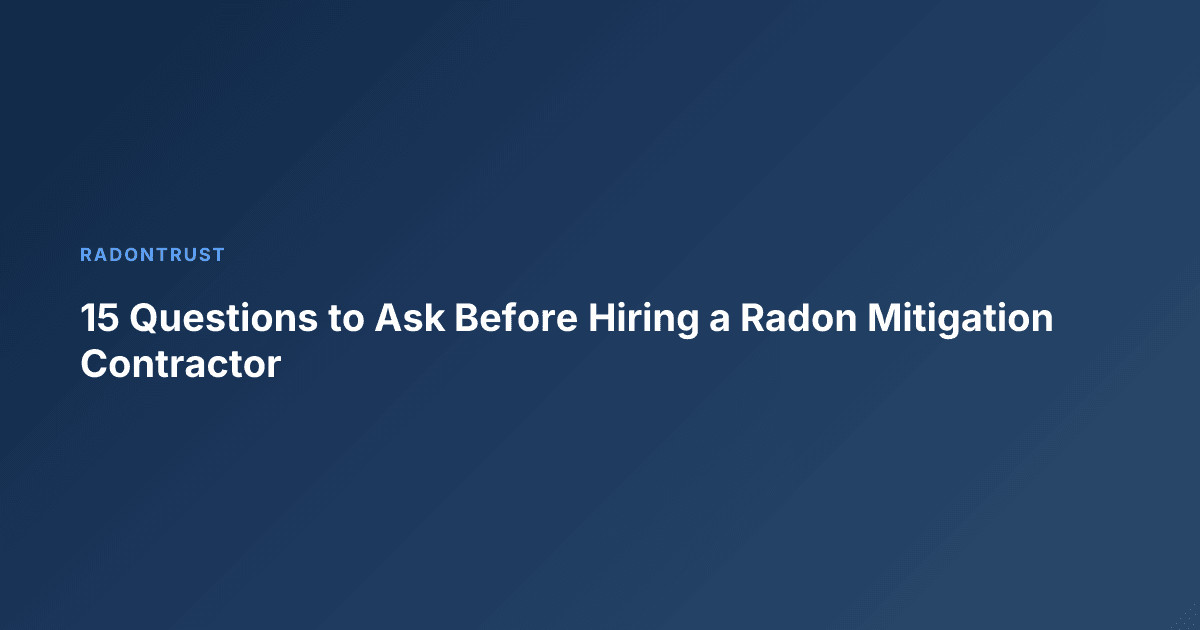 15 Questions to Ask Before Hiring a Radon Mitigation Contractor