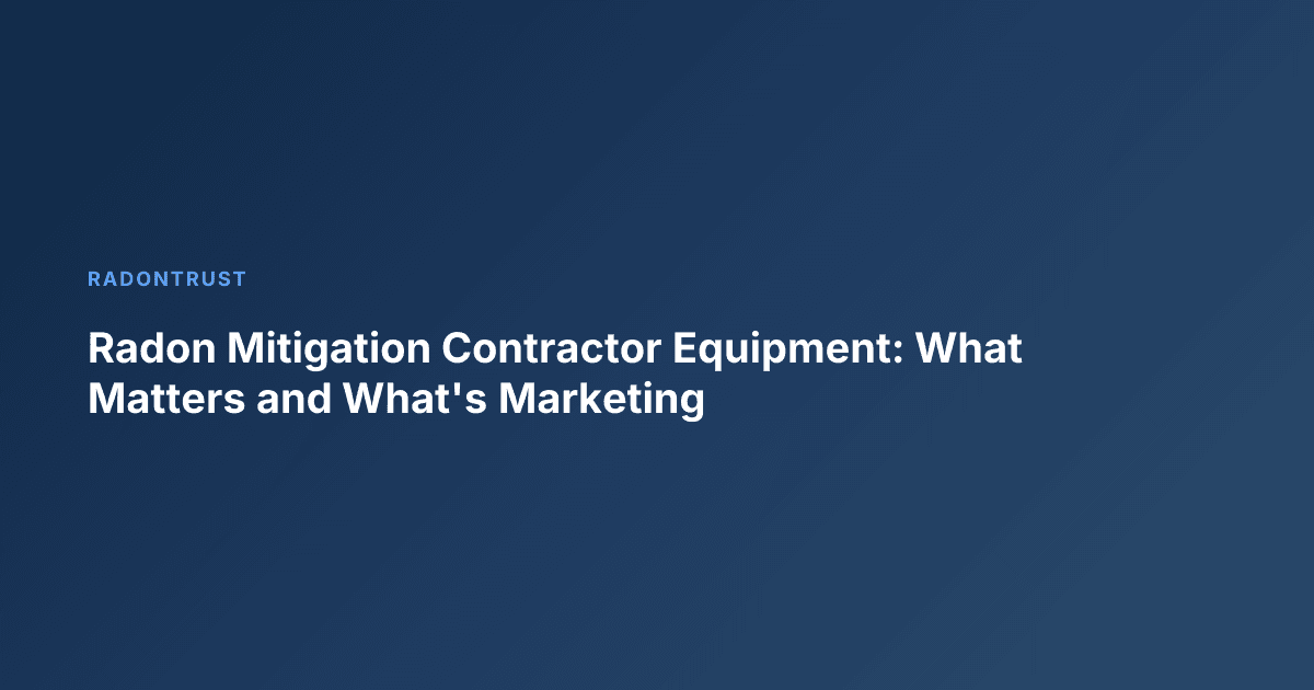 Radon Mitigation Contractor Equipment: What Matters and What's Marketing