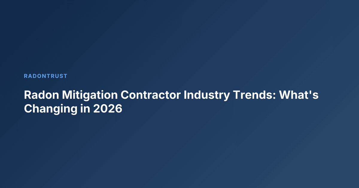 Radon Mitigation Contractor Industry Trends: What's Changing in 2026