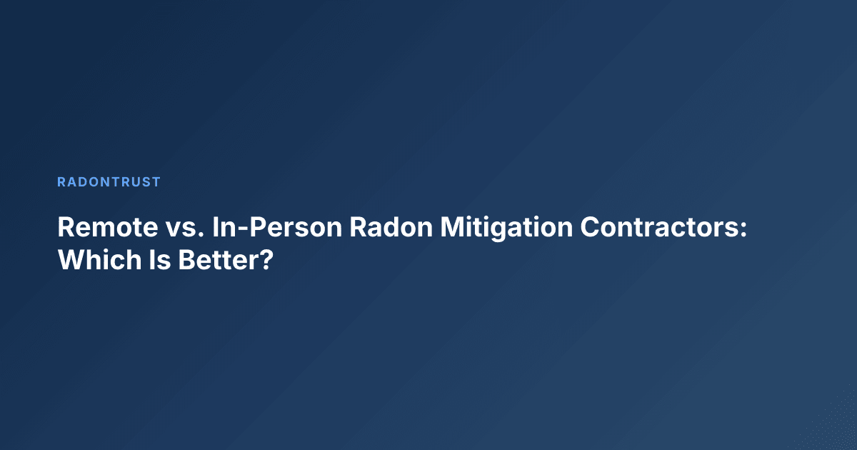 Remote vs. In-Person Radon Mitigation Contractors: Which Is Better?