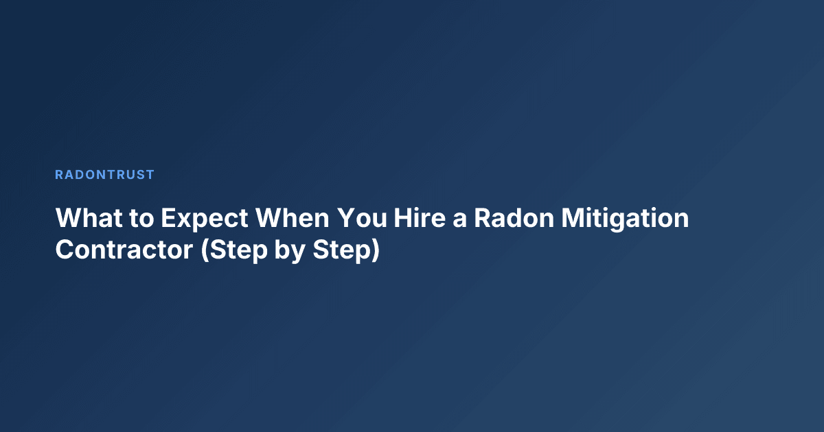 What to Expect When You Hire a Radon Mitigation Contractor (Step by Step)
